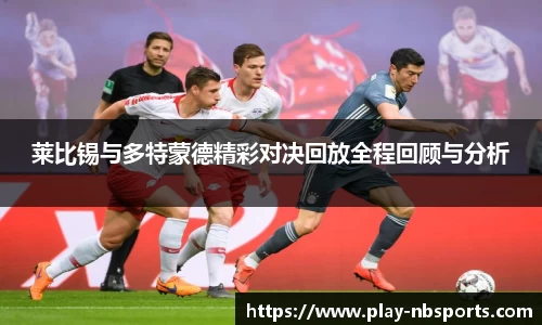 莱比锡与多特蒙德精彩对决回放全程回顾与分析